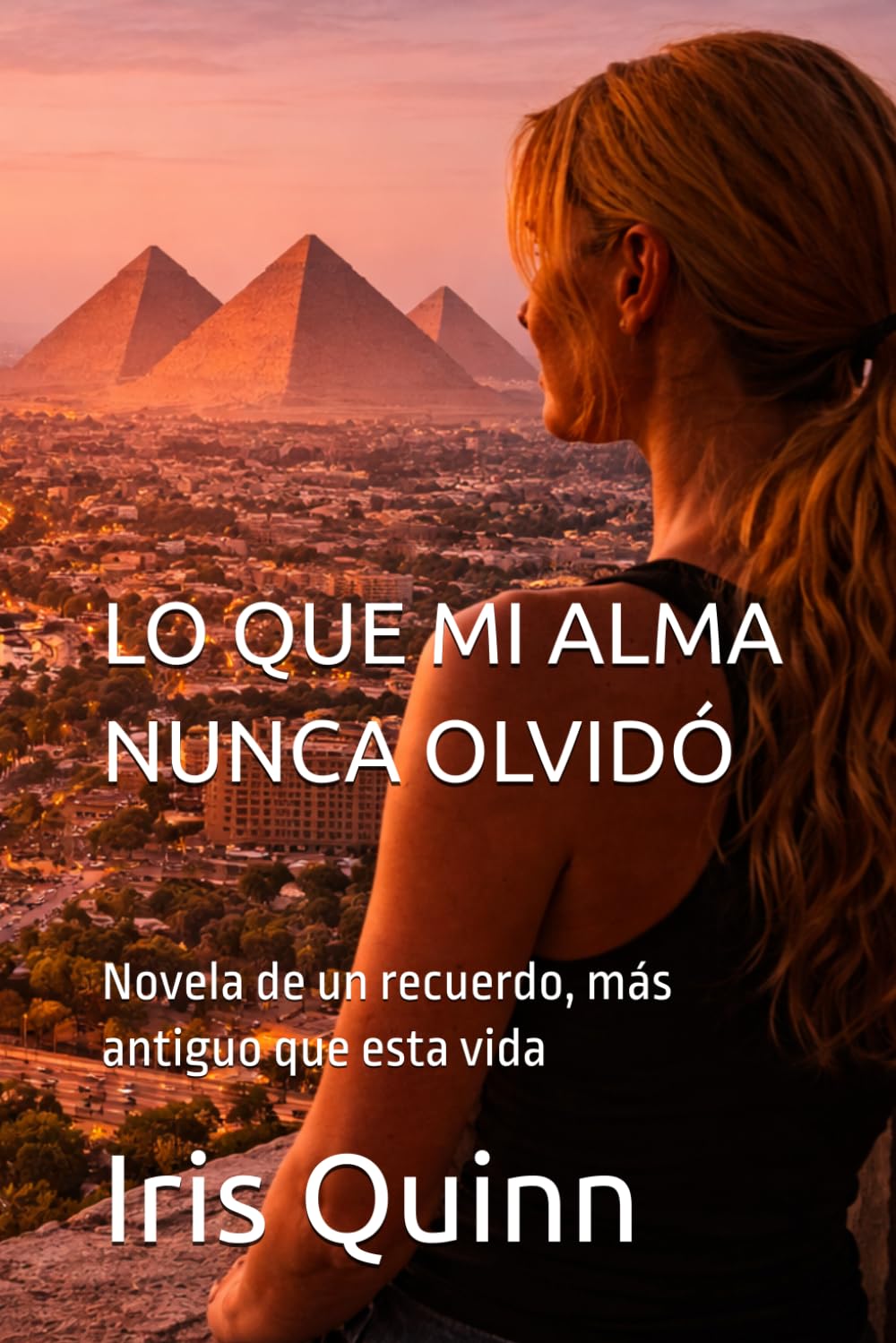 LO QUE MI ALMA NUNCA OLVIDÓ: Novela de un recuerdo, más antiguo que esta vida