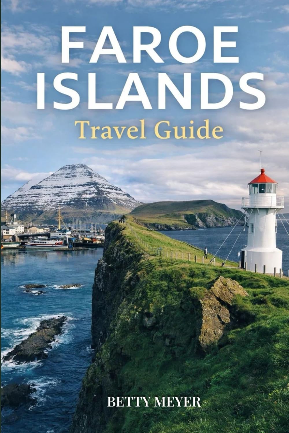 Faroe Islands Travel Guide: Discover The Land Of Stunning Landscape And Viking Heritage (Guidebook Travel by Betty M. Meyer)
