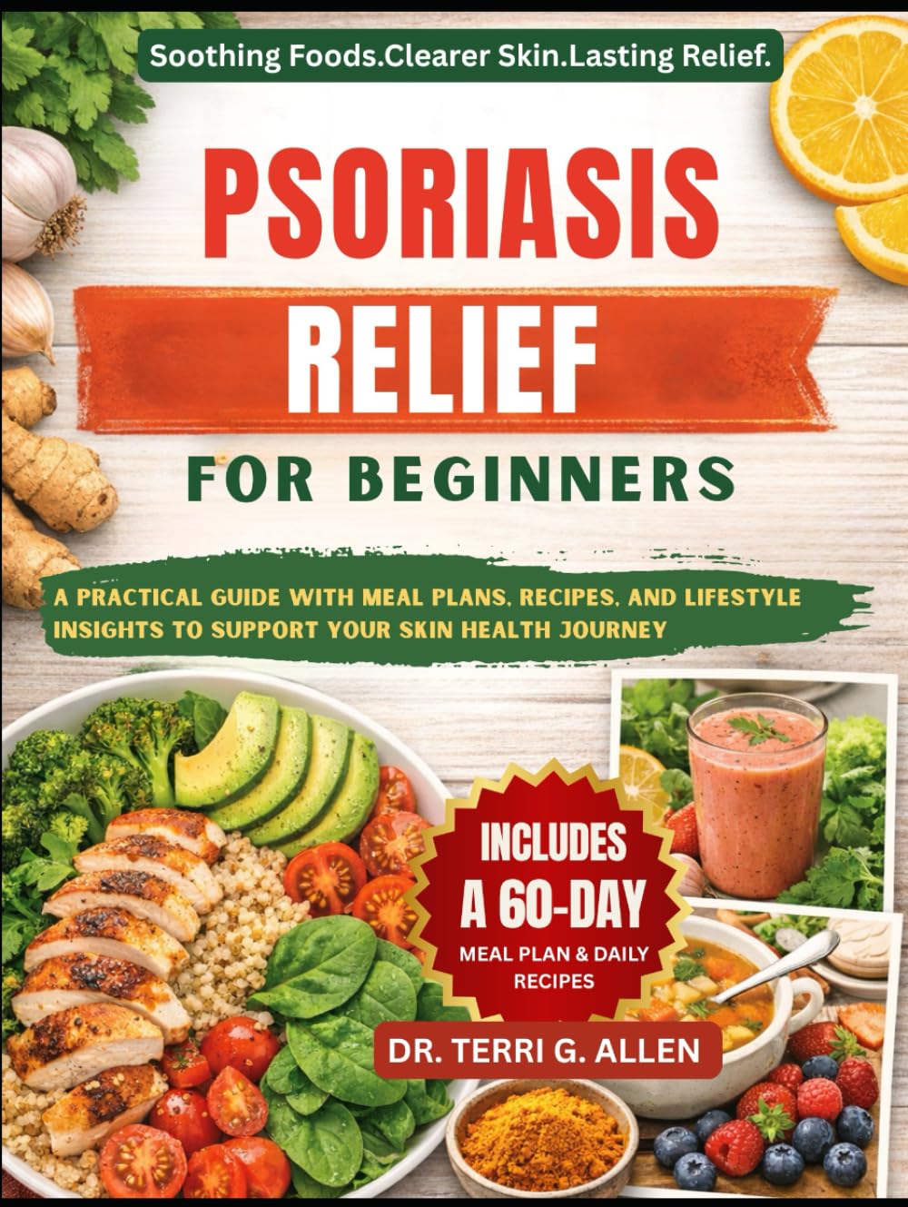 PSORIASIS RELIEF DIET COOKBOOK: A Practical Guide With Meal Plans, Recipes, And Lifestyle Insights To Support Your Skin Health Journey