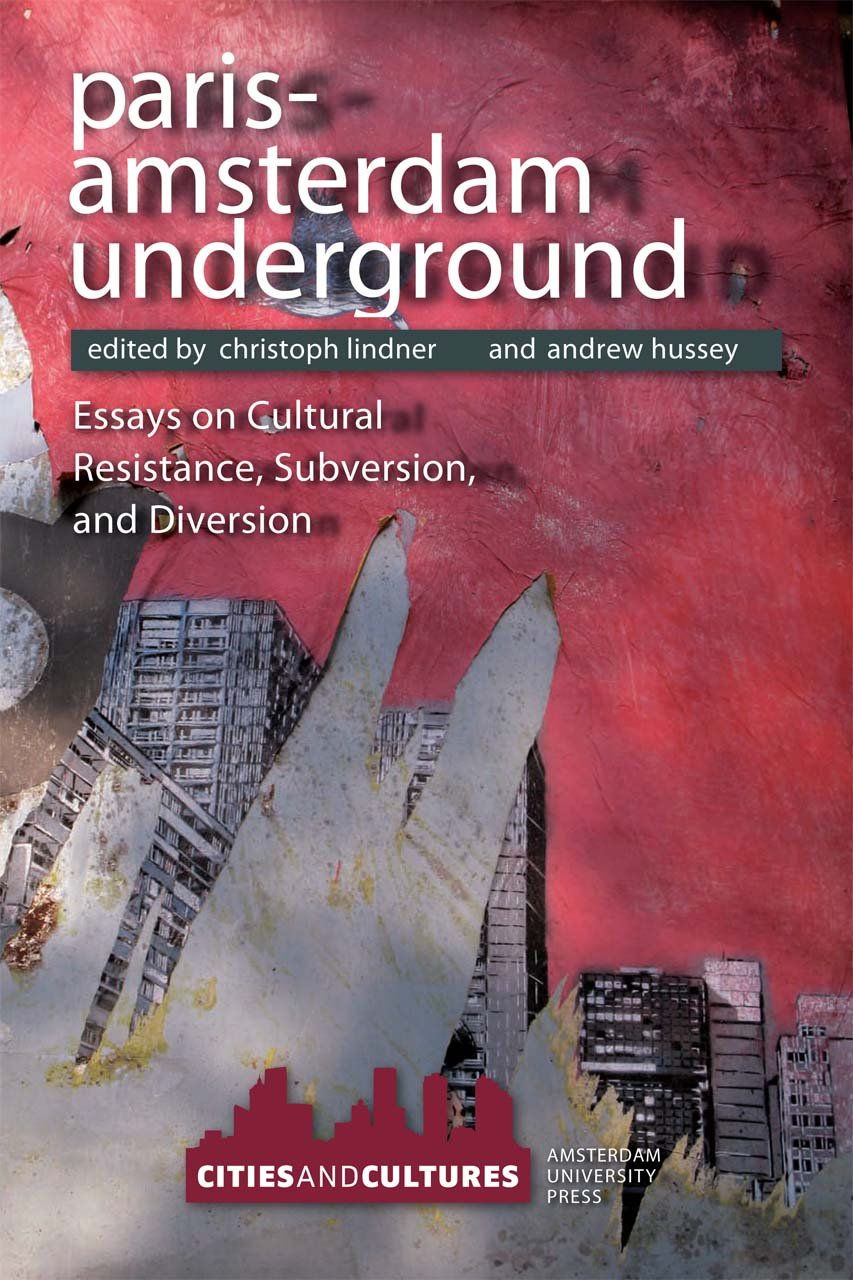 Paris-Amsterdam Underground: Essays on Cultural Resistance, Subversion, and Diversion (Cities and Cultures): 2