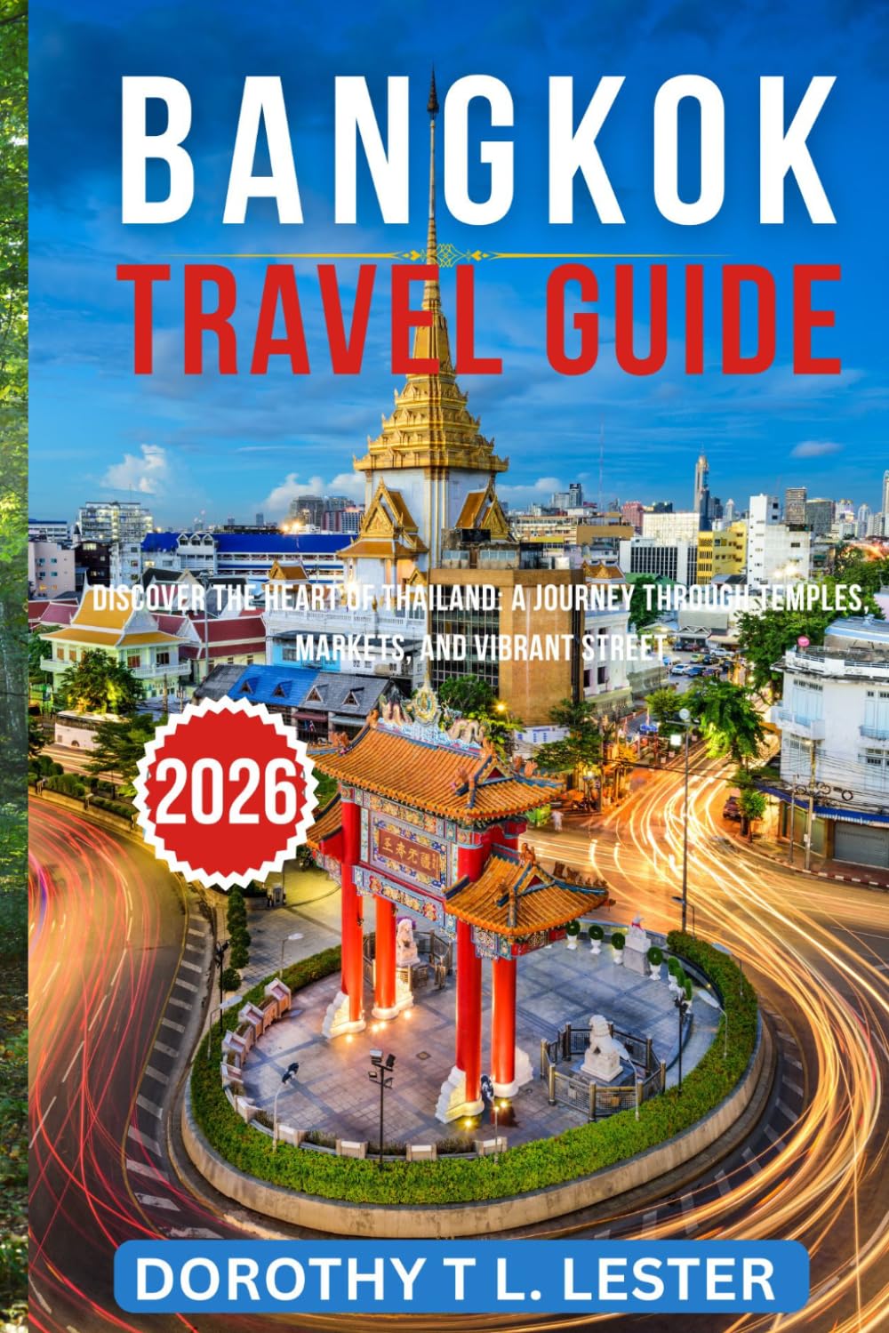 Bangkok travel guide 2026: Discover the Heart of Thailand: A Journey Through Temples, Markets, and Vibrant Street Life