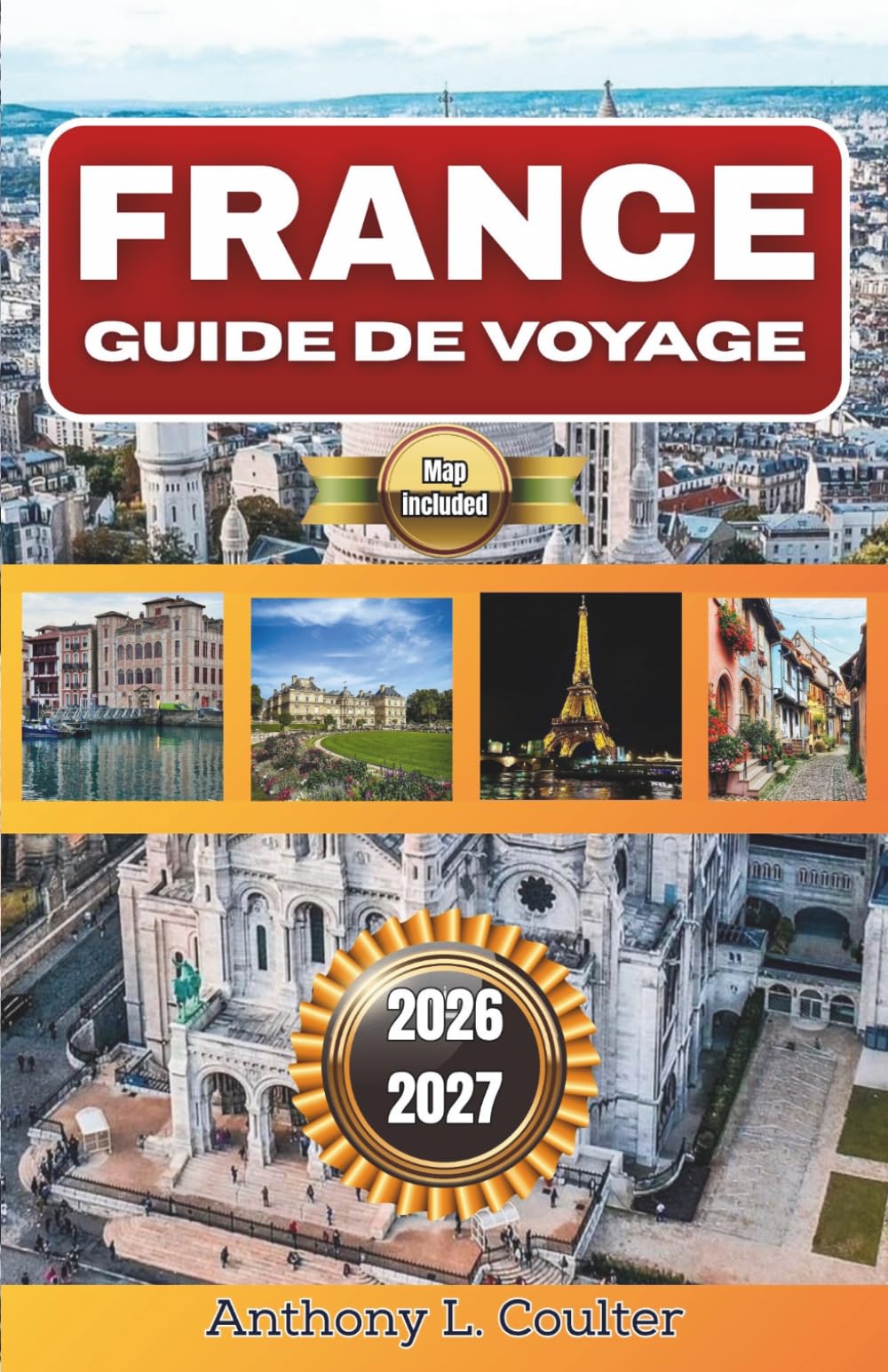 FRANCE GUIDE DE VOYAGE 2026-2027: Itinéraires détaillés, incontournables régionaux, aperçus culturels et conseils pratiques