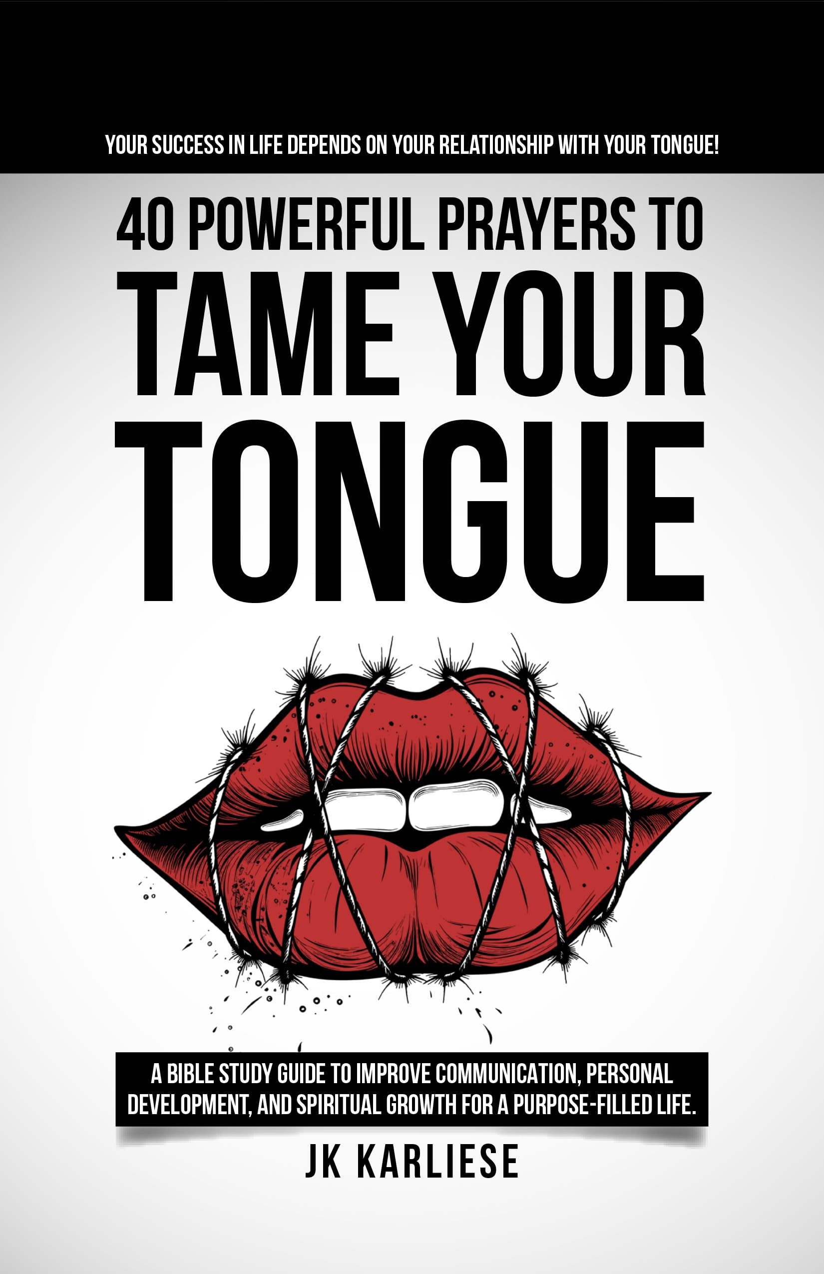 40 Powerful Prayers to Tame Your Tongue (The Power of the Spoken Word): A Bible Study Guide to Improve Communication, Personal Development, and Spiritual ... Life. (Power Devotionals Series Book 1)