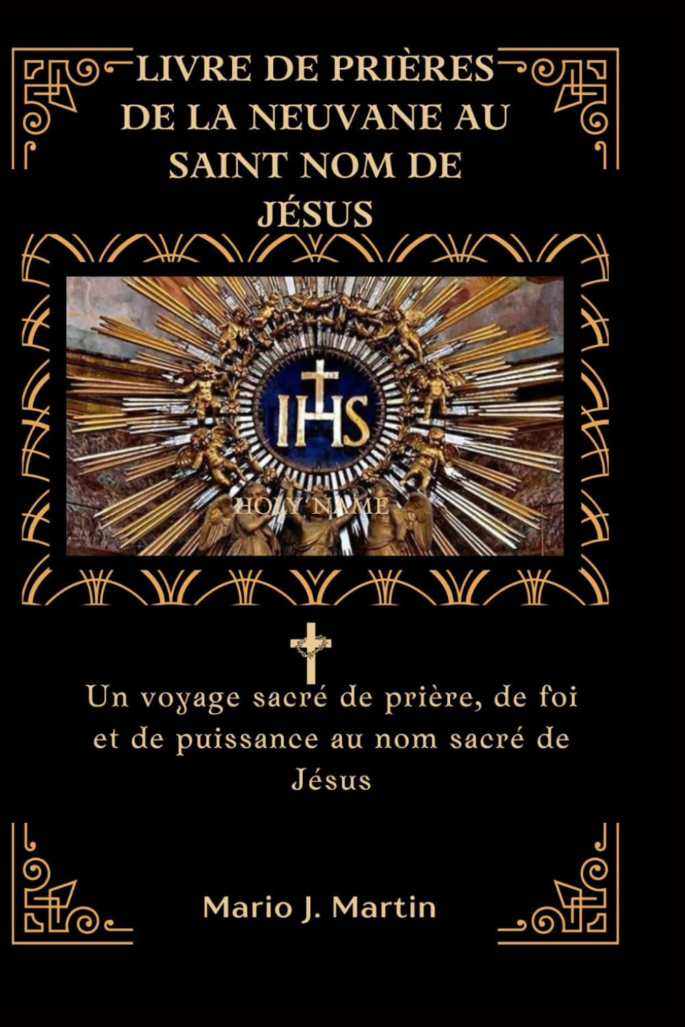 LIVRE DE PRIÈRES DE LA NEUVANE AU SAINT NOM DE JÉSUS: Un voyage sacré de prière, de foi et de puissance au nom sacré de Jésus