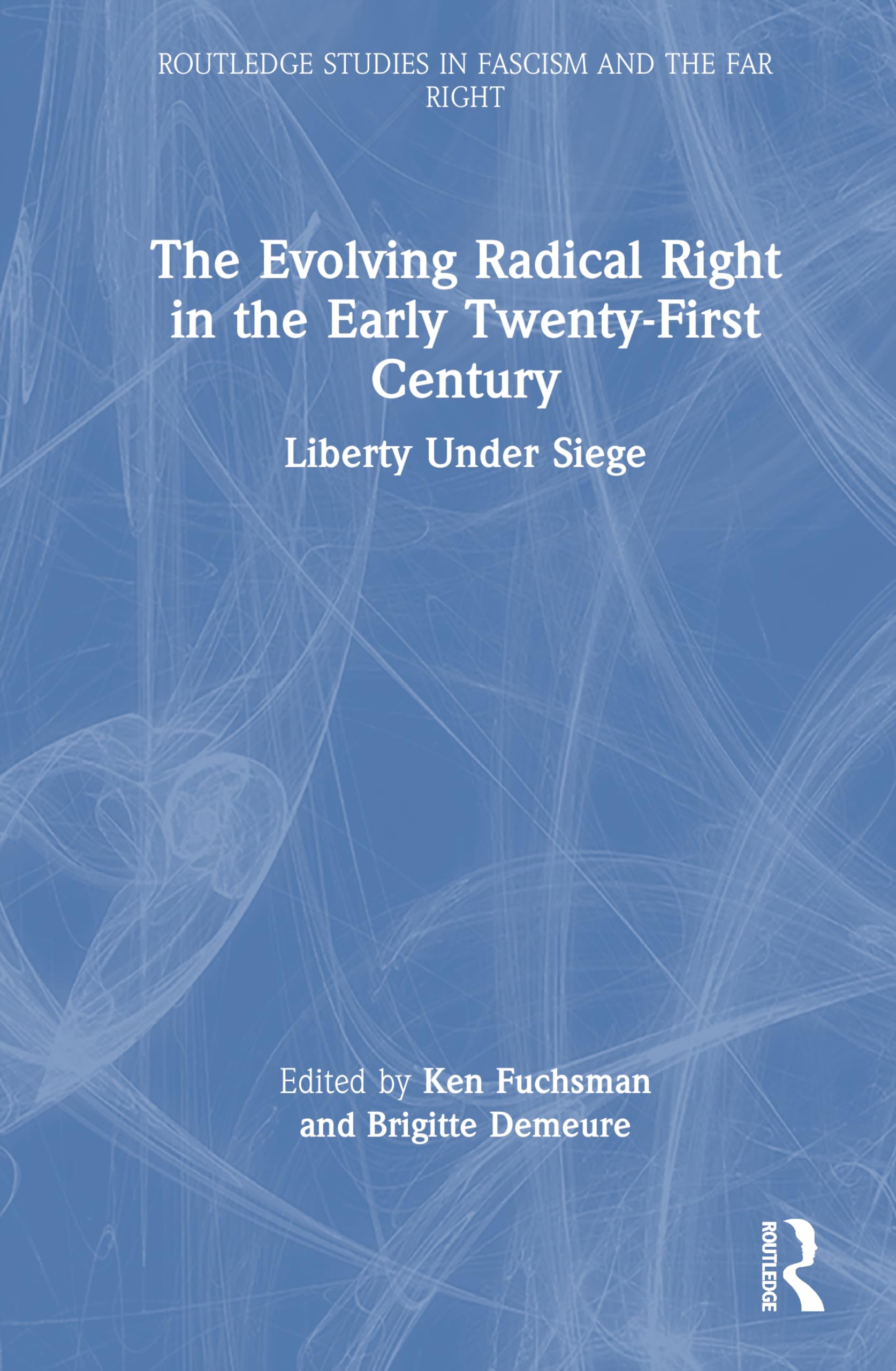 The Evolving Radical Right in the Early Twenty-First Century: Liberty Under Siege (Routledge Studies in Fascism and the Far Right)