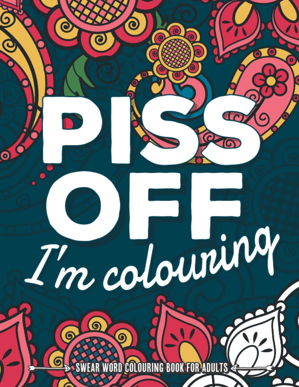 Piss Off, I’m Colouring | Swear Word Colouring Books for Adults: Swearing Colouring Book Pages for Stress Relief and Relaxation