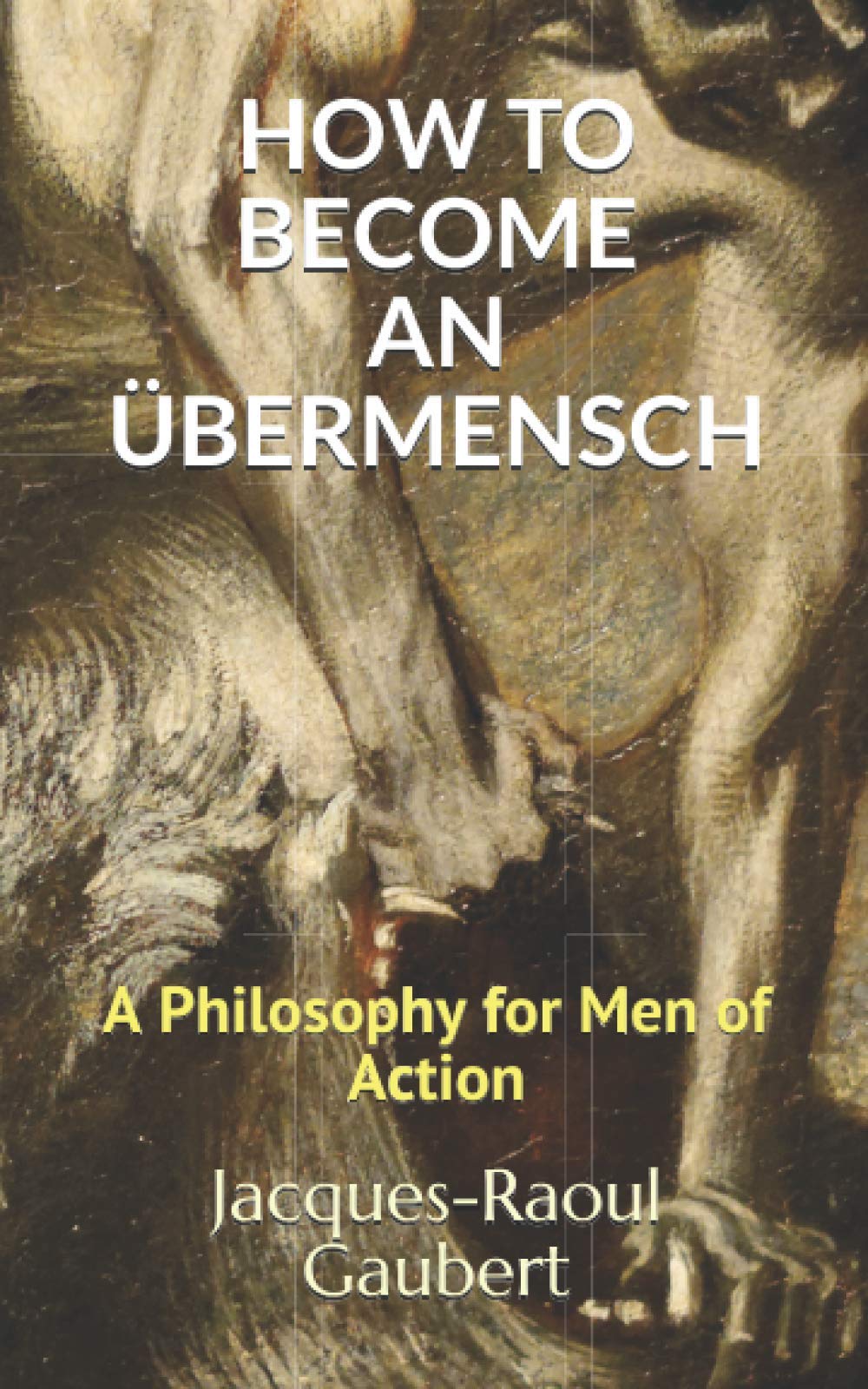 How to Become an Übermensch: A Philosophy for Men of Action