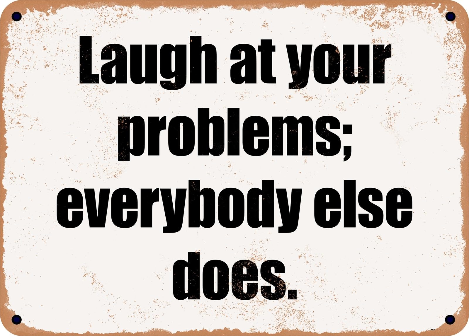 METAL SIGN - Laugh at your problems; everybody else does home decor