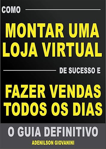 Como Montar Uma Loja Virtual de Sucesso e Fazer Vendas Todos os Dias: O guia definitivo (Marketing digital - Professor Adenilson)