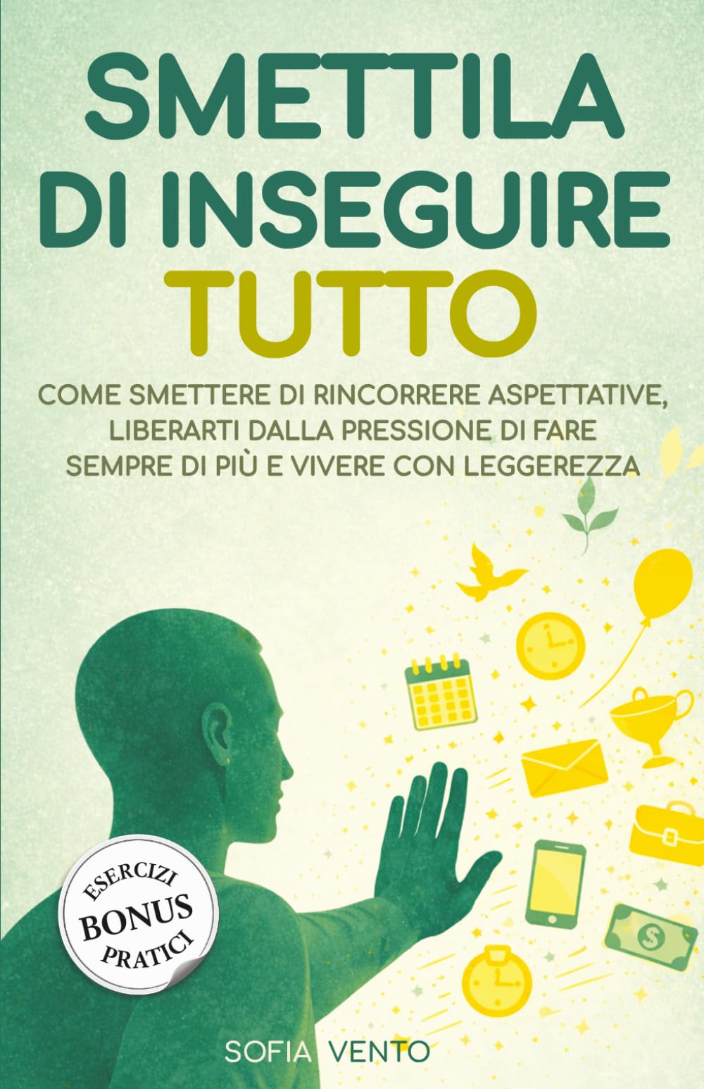 SMETTILA DI INSEGUIRE TUTTO: Come smettere di rincorrere aspettative, liberarti dalla pressione di fare sempre di più e vivere con leggerezza