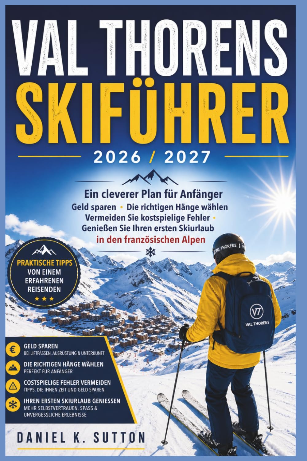 Val Thorens Skiführer 2026/2027: Ein Anfängerplan, um Geld zu sparen, die richtigen Pisten auszuwählen, teure Fehler zu vermeiden und den ersten ... zu genießen (Smart Skiers Travel Guides)