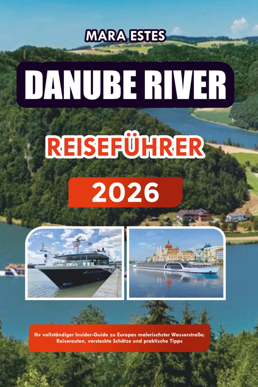 DANUBE RIVER REISEFÜHRER 2026: Ihr vollständiger Insider-Guide zu Europas malerischster Wasserstraße; Reiserouten, versteckte Schätze und praktische Tipps