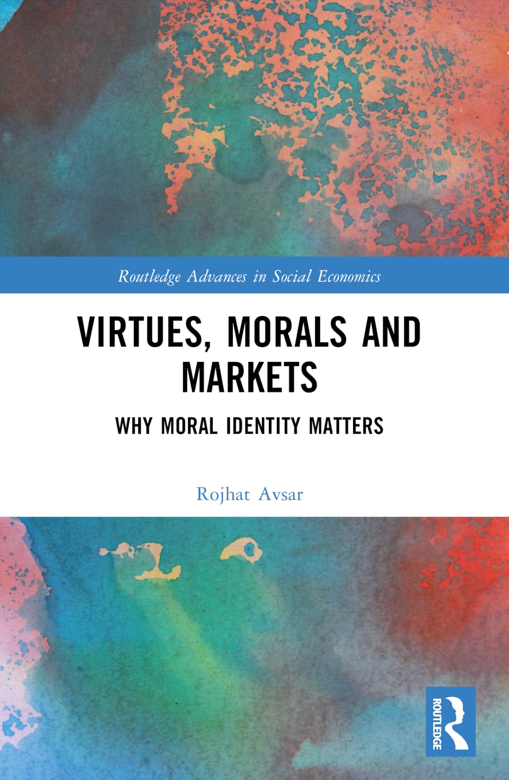 Virtues, Morals and Markets: Why Moral Identity Matters (Routledge Advances in Social Economics)