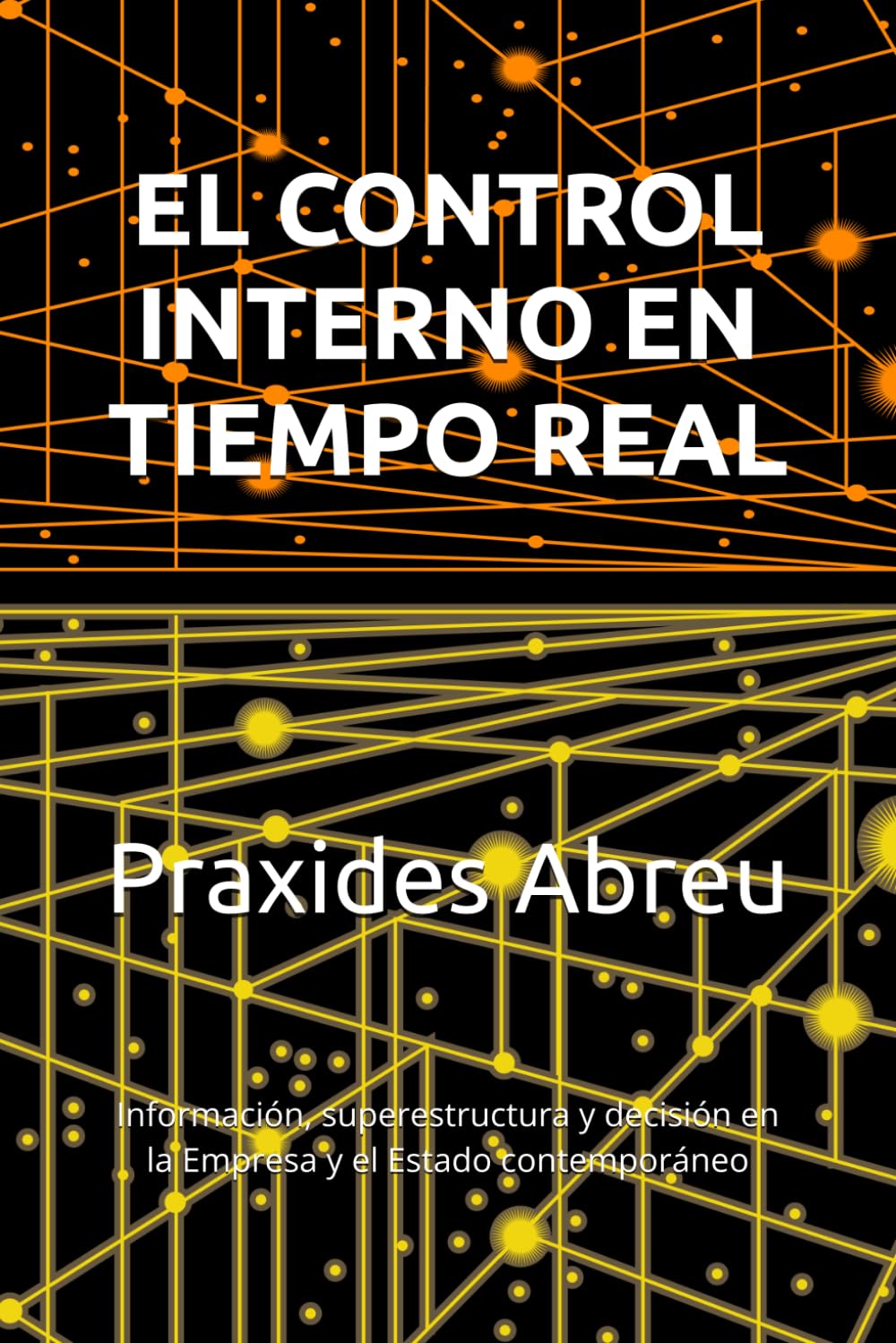 EL CONTROL INTERNO EN TIEMPO REAL: Información, superestructura y decisión en la Empresa y el Estado contemporáneo (Evolución del Control Interno: Modelo Abreu)