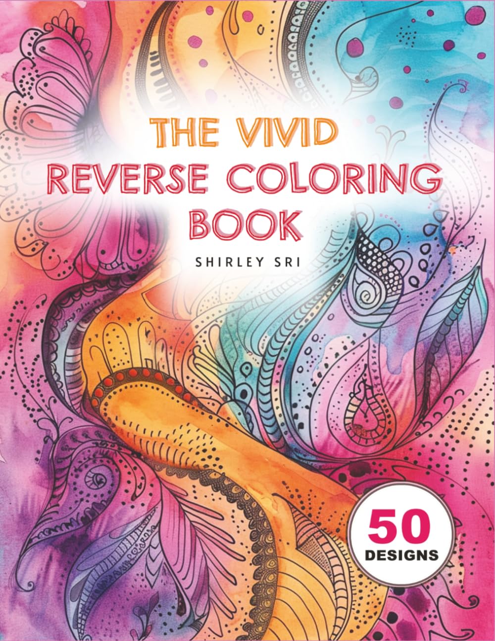 The Vivid Reverse Coloring Book: For boosting creativity, mindfulness and relieving stress