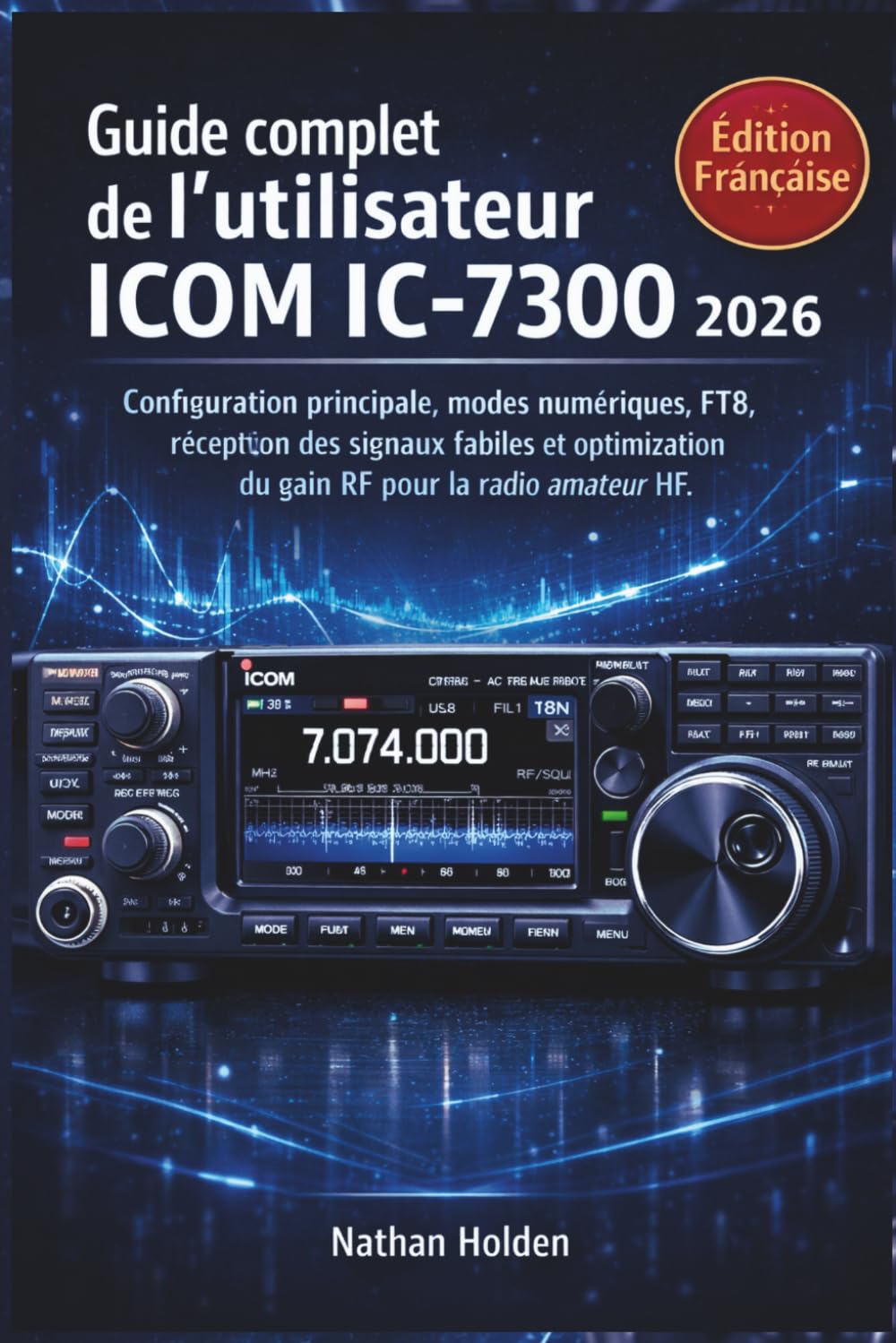 Guide complet de l'utilisateur ICOM IC-7300 2026: Configuration principale, modes numériques, FT8, réception des signaux faibles et optimisation du gain RF pour la radio amateur HF