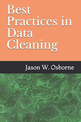 Best Practices in Data Cleaning: Everything you need to do before and after you collect your data (Best Practices in Quantitative Methods)