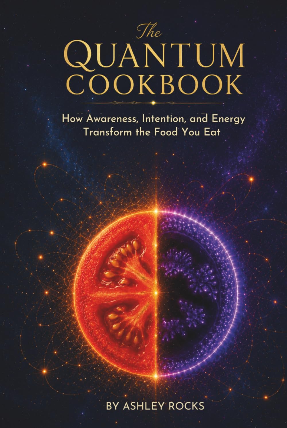 The Quantum Cookbook: How Awareness, Intention, and Energy Transform the Food You Eat
