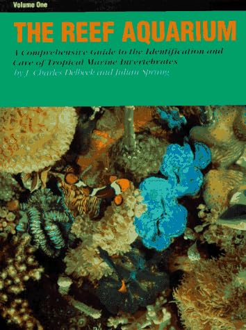 The Reef Aquarium: A Comprehensive Guide to the Identification and Care of Tropical Marine Invertebrates