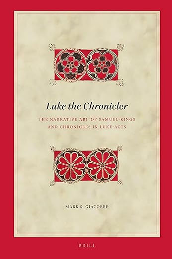Luke the Chronicler: The Narrative Arc of Samuel-Kings and Chronicles in Luke-Acts (Biblical Interpretation Series, 211)