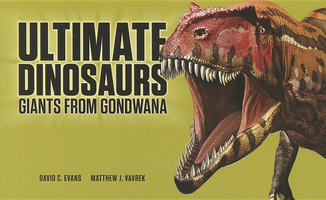Ultimate Dinosaurs: Giants from Gondwana: Evans, David, Vavrek, Matthew