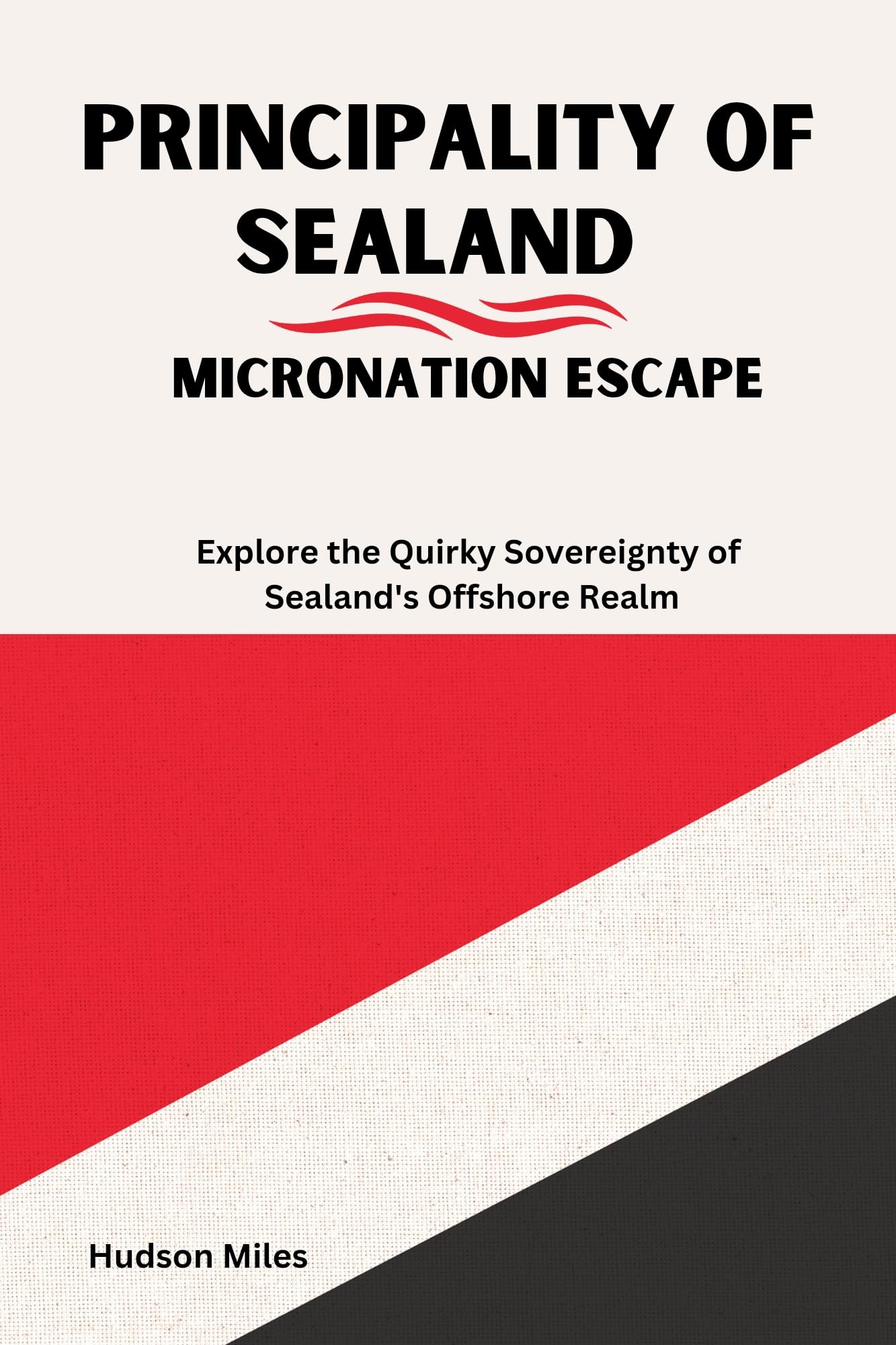 Principality of Sealand: Micronation Escape: Explore the Quirky Sovereignty of Sealand's Offshore Realm (Budget-Friendly Cities in Europe)