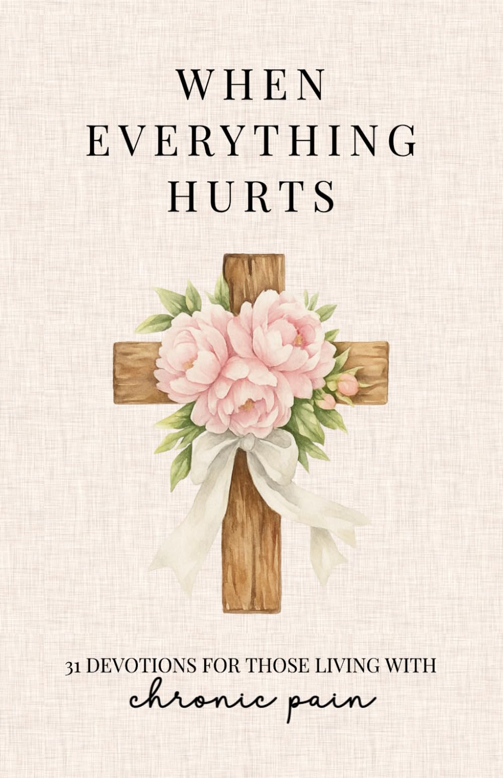 When Everything Hurts: 31 Devotions for Women Living With Chronic Pain