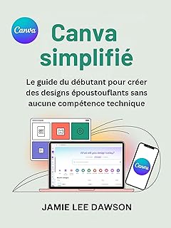 Canva simplifié: Le guide du débutant pour créer des designs époustouflants sans aucune compétence technique