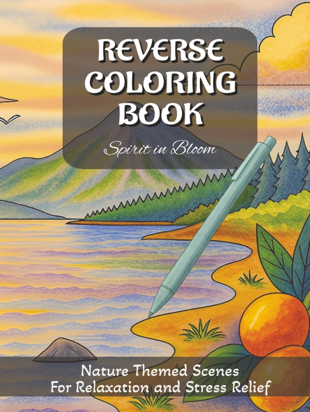 Reverse Coloring Book - Spirit in Bloom: Beautiful Nature Themed Watercolor Scenes for Relaxation, Creativity, Stress Relief and Meditation. (Teens and Adult Colouring Books)