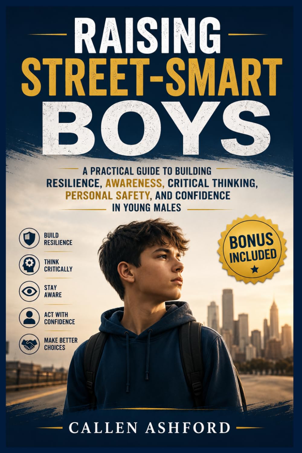Raising Street-smart Boys: A Practical Guide to Building Resilience, Awareness, Critical Thinking, Personal Safety, and Confidence in Young Males