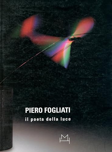 Piero Fogliati. Il poeta della luce. Ediz. italiana e inglese: The Poet of Light