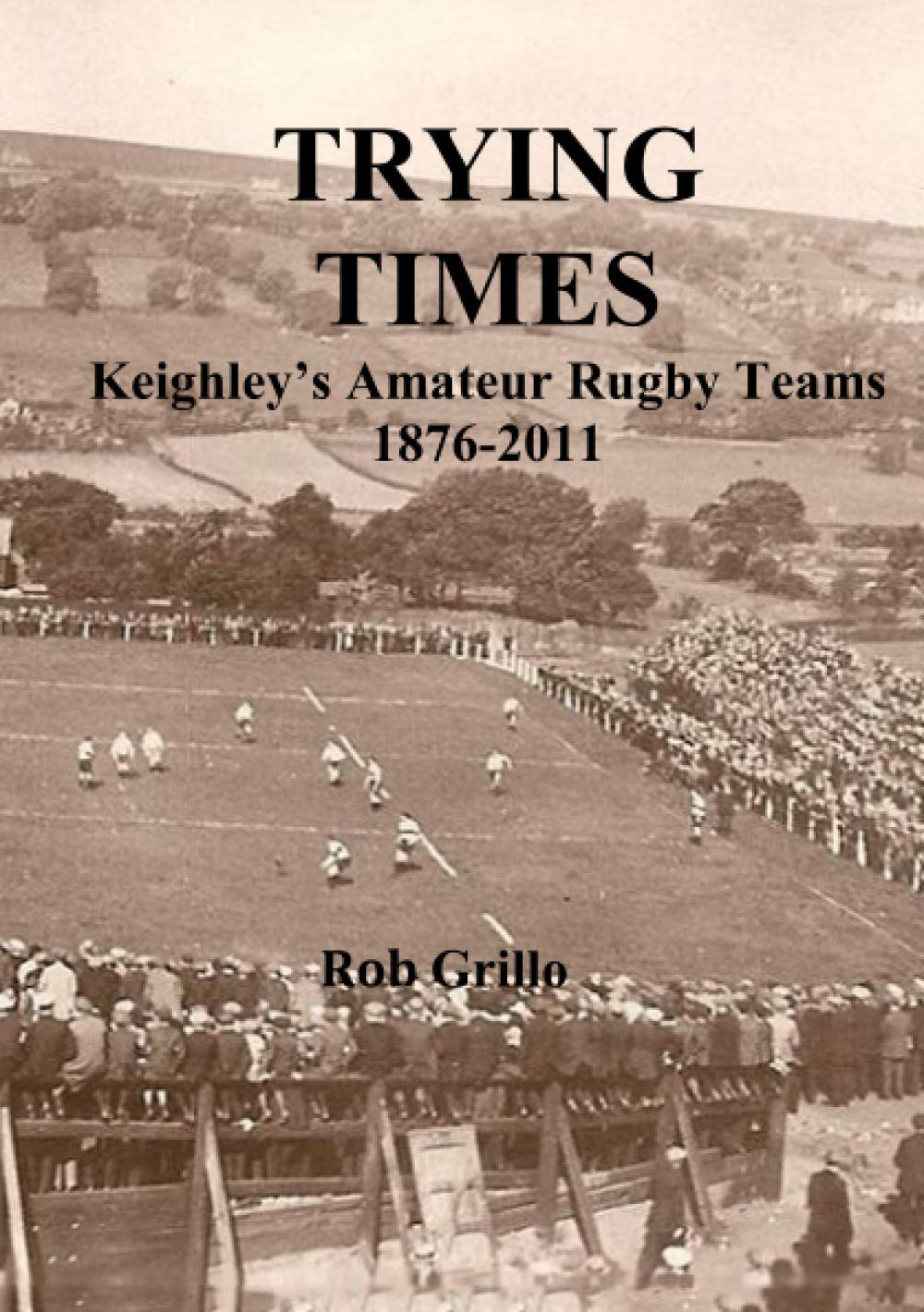 Trying Times: Keighley's Rugby Teams 1876-2011