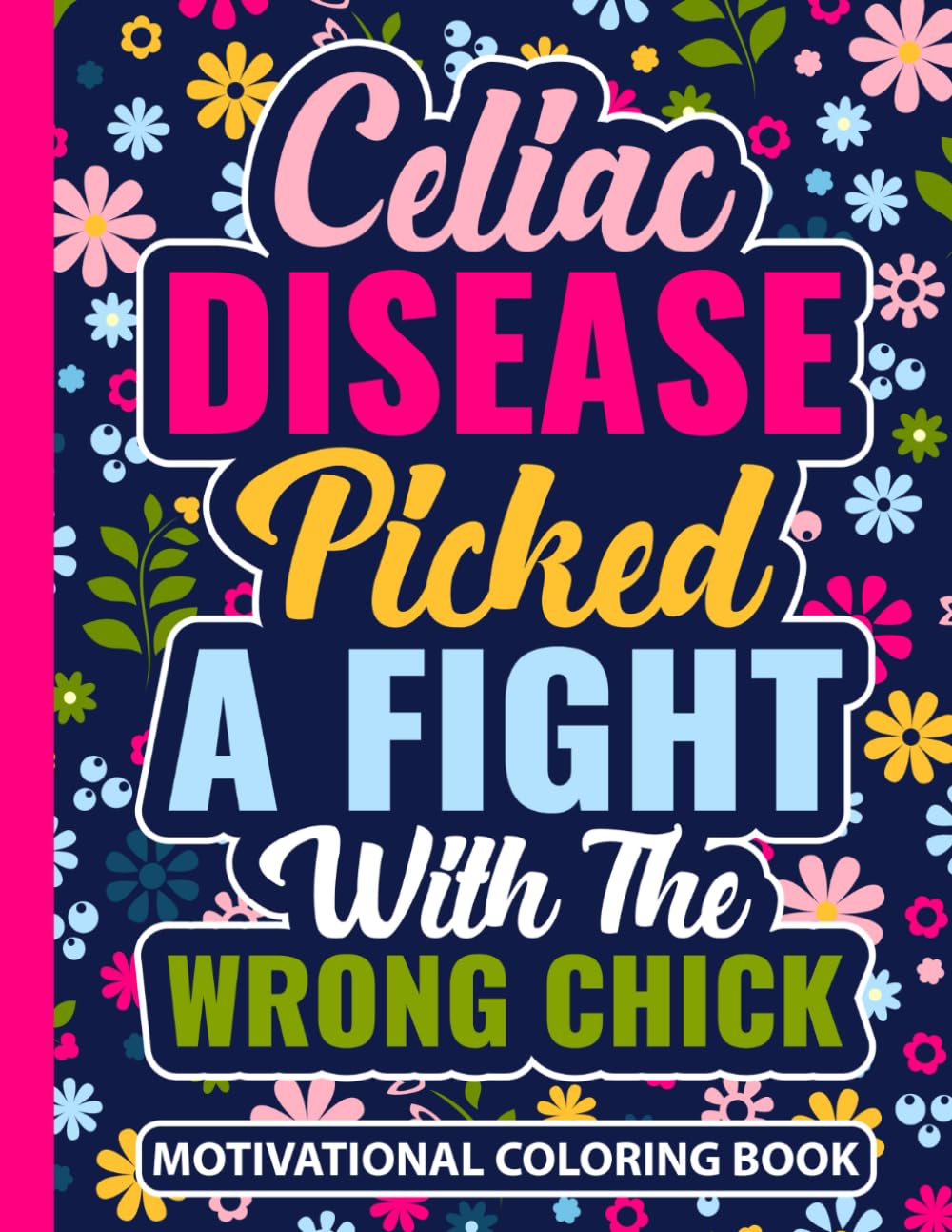 Celiac Disease Picked a Fight With The Wrong Chick Motivational Coloring Book: Encouraging Gifts for Women and Teens (30 Uplifting Quotes) Calming ... x 11) Supportive Gift for Celiac Warriors