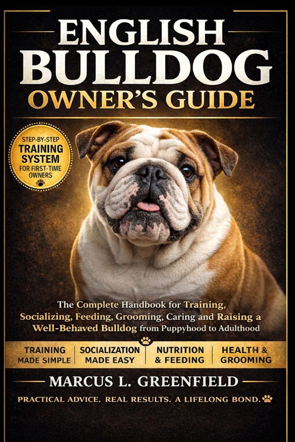 ENGLISH BULLDOG OWNER’S GUIDE: The Complete Handbook for Training, Socializing, Feeding, Grooming, Caring and Raising a Well-Behaved Bulldog from Puppyhood to Adulthood