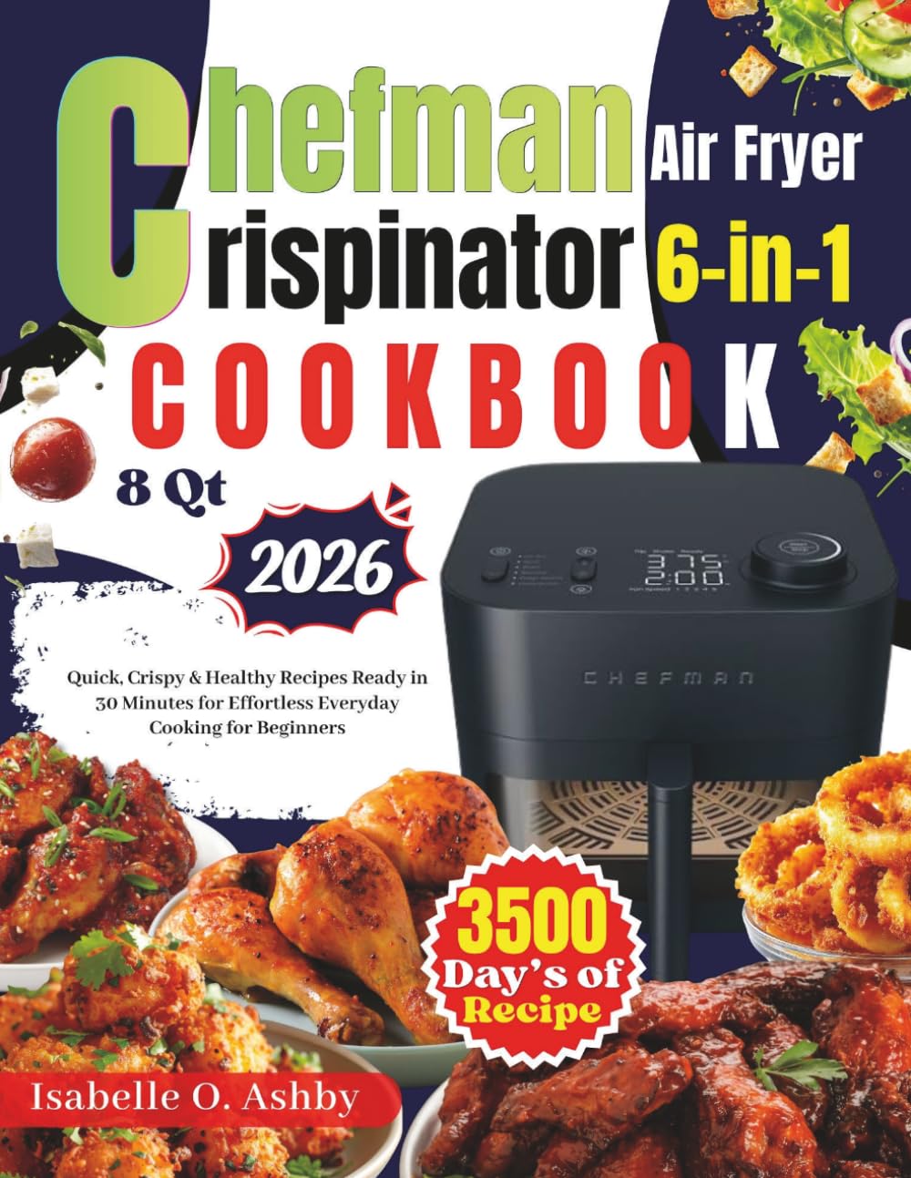 Chefman Air Fryer Crispinator 6-in-1 Cookbook: Quick, Crispy & Healthy Recipes Ready in 30 Minutes for Effortless Everyday Cooking for Beginners
