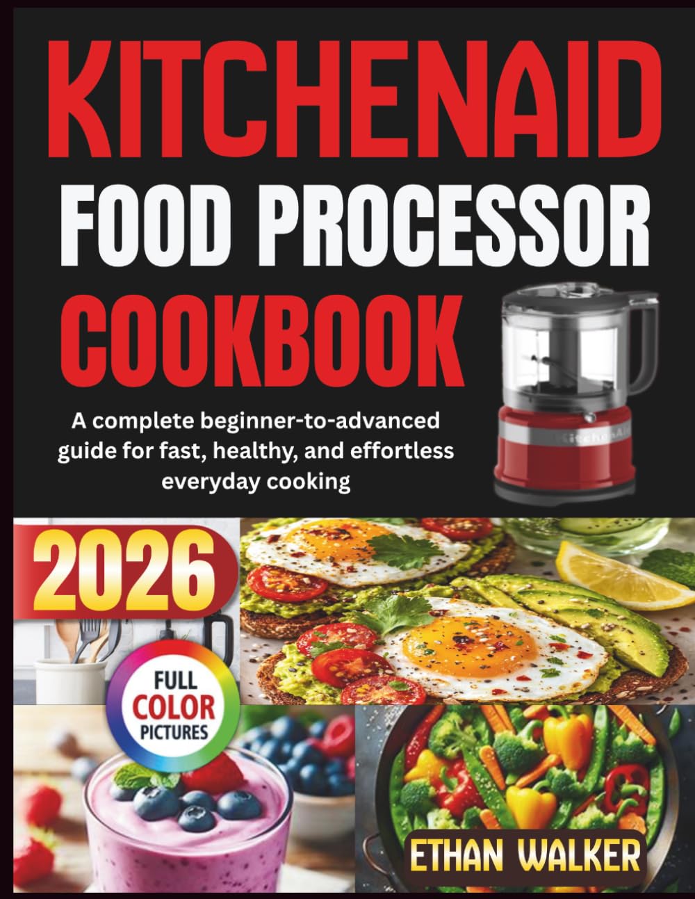 Kitchenaid Food Processor Cookbook 2026: A complete beginner-to-advanced guide for fast, healthy, and effortless everyday cooking