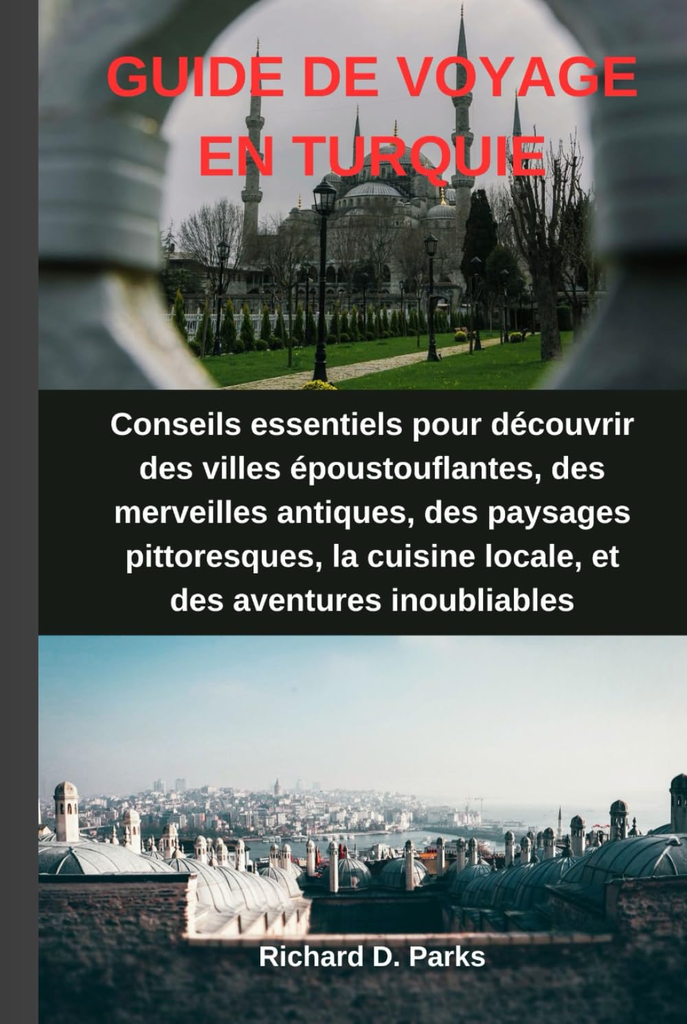 GUIDE DE VOYAGE EN TURQUIE: Conseils essentiels pour découvrir des villes époustouflantes, des merveilles antiques, des paysages pittoresques, la cuisine locale, et des aventures inoubliables