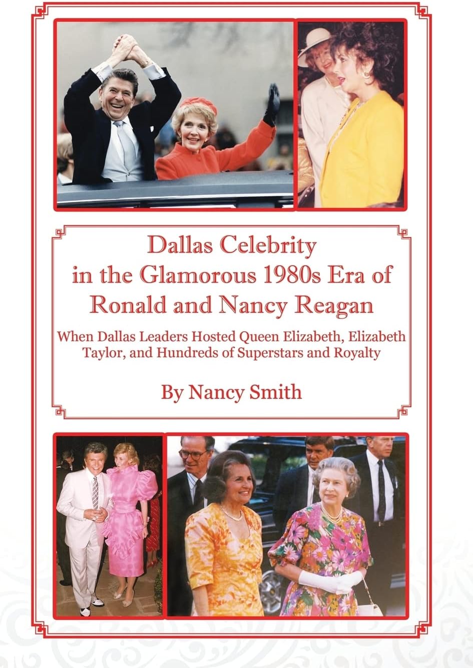 Dallas Celebrity in the Glamorous 1980s Era of Ronald and Nancy Reagan: When Dallas Leaders Hosted Queen Elizabeth, Elizabeth Taylor, and Hundreds of Superstars and Royalty