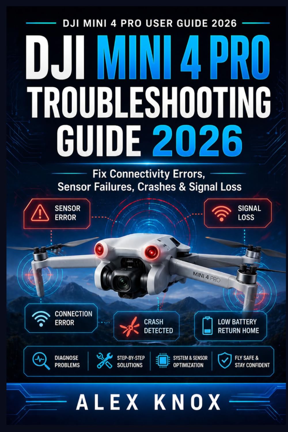 DJI Mini 4 Pro Troubleshooting Guide 2026: Fix Connectivity Errors, Sensor Failures, Crashes & Signal Loss (DJI Mini 4 Pro User Guide 2026 Book 3) ... Connectivity Issues & Reliable Flying)
