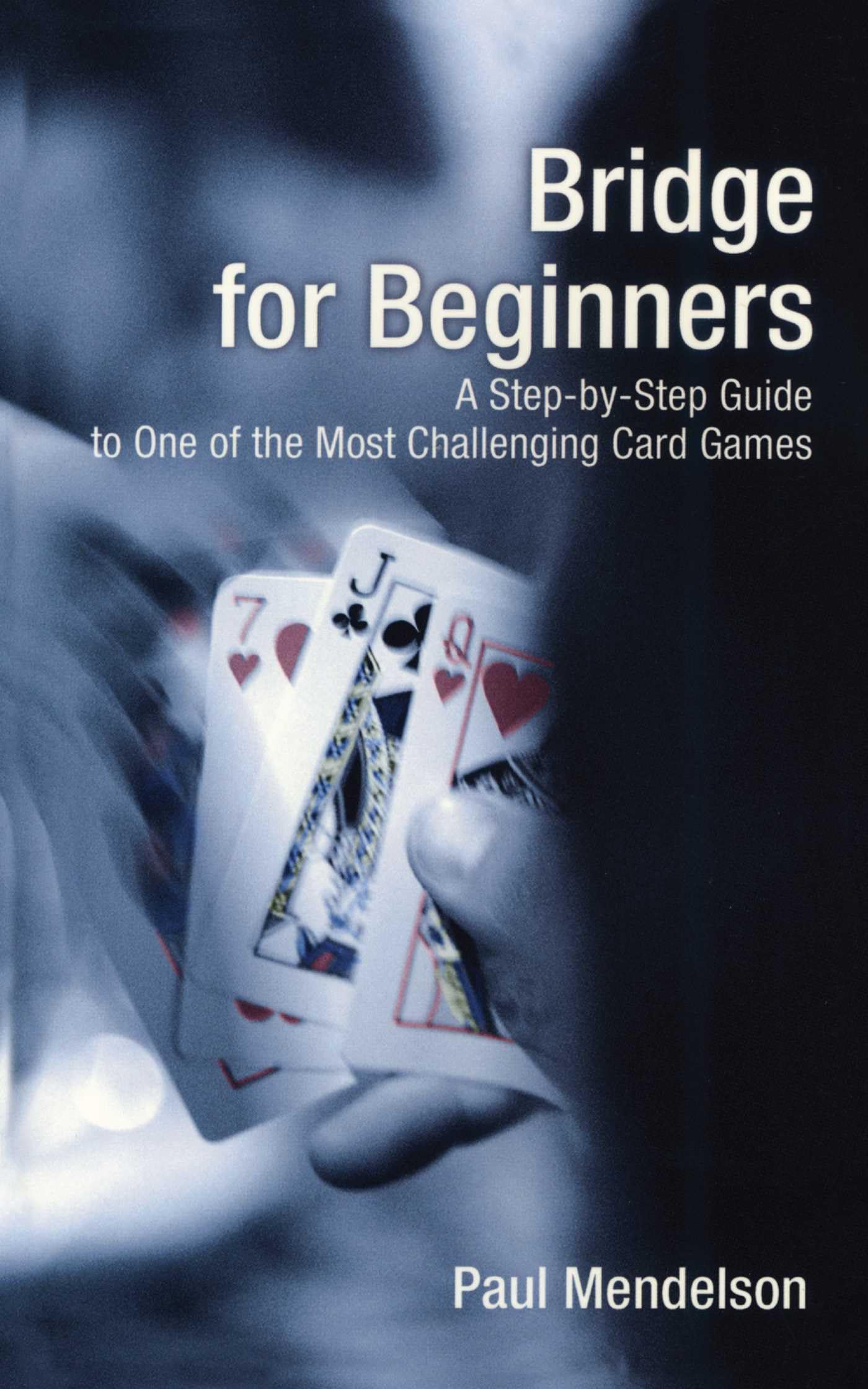 Bridge for Beginners: A Step-By-Step Guide to One of the Most Challenging Card Games