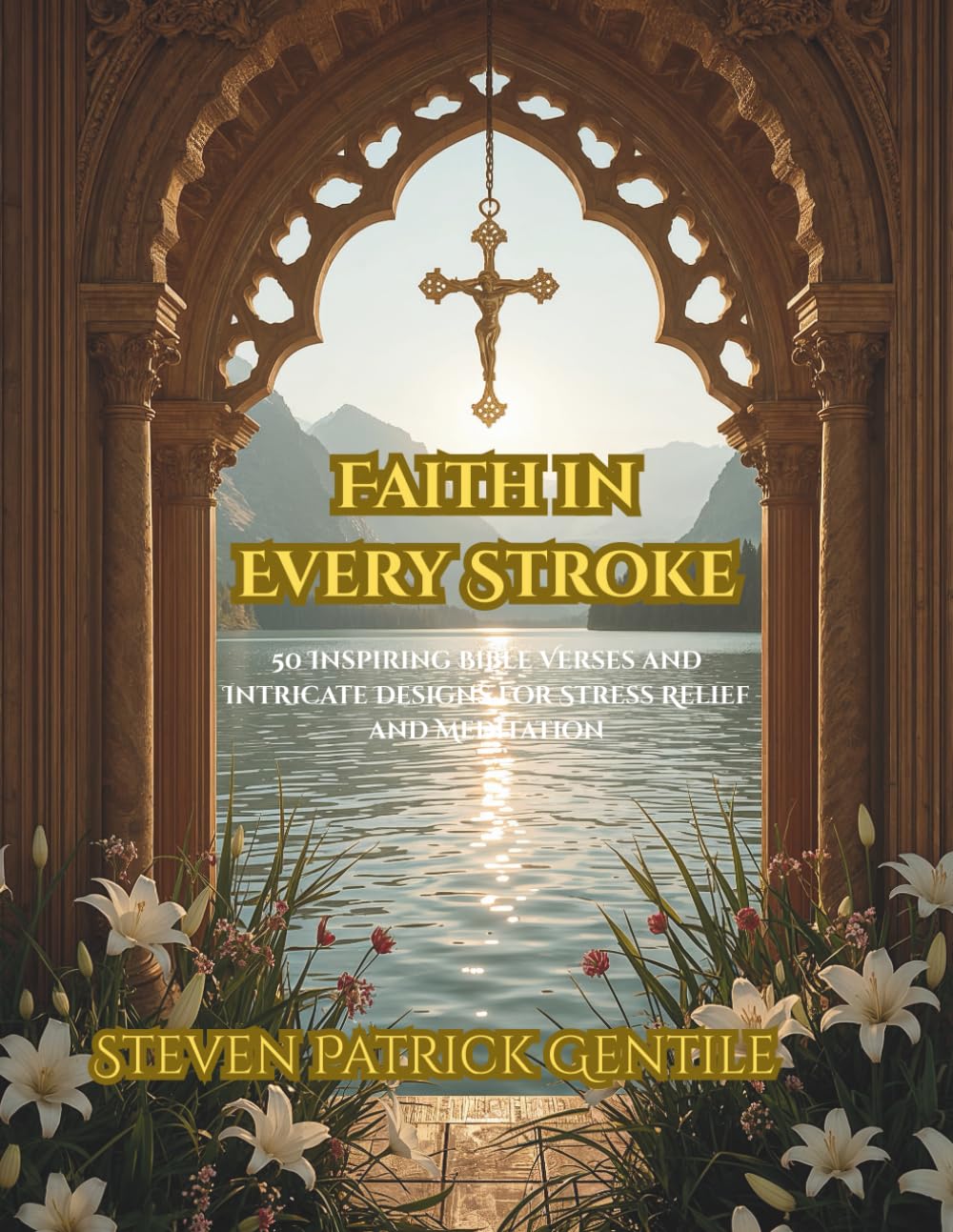 Faith in Every Stroke: 40 Inspiring Bible Verses and Intricate Designs for Stress Relief and Meditation