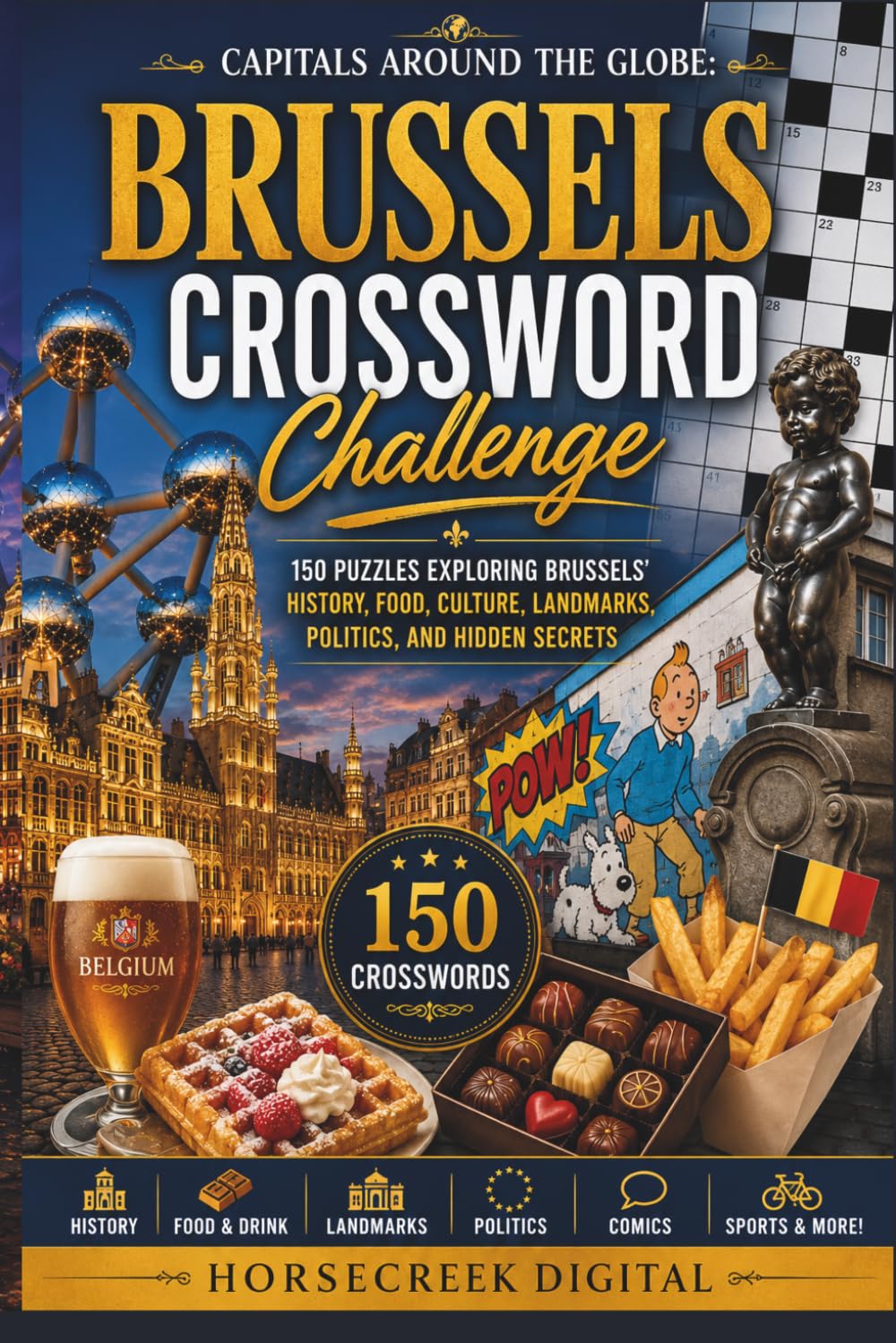 Capitals Around the Globe: Brussels Crossword Challenge: 150 Puzzles Exploring Brussels’ History, Food, Culture, Landmarks, Politics, and Hidden Secrets