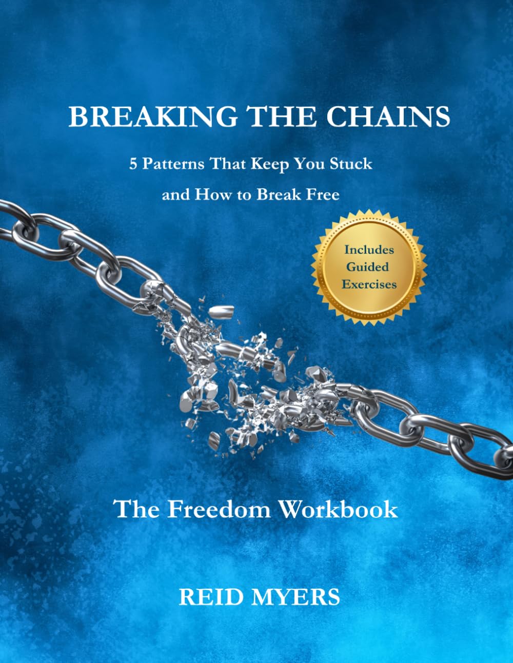 Breaking The Chains - Freedom Workbook: A Guided Process to Help You Discover What’s Holding You Back