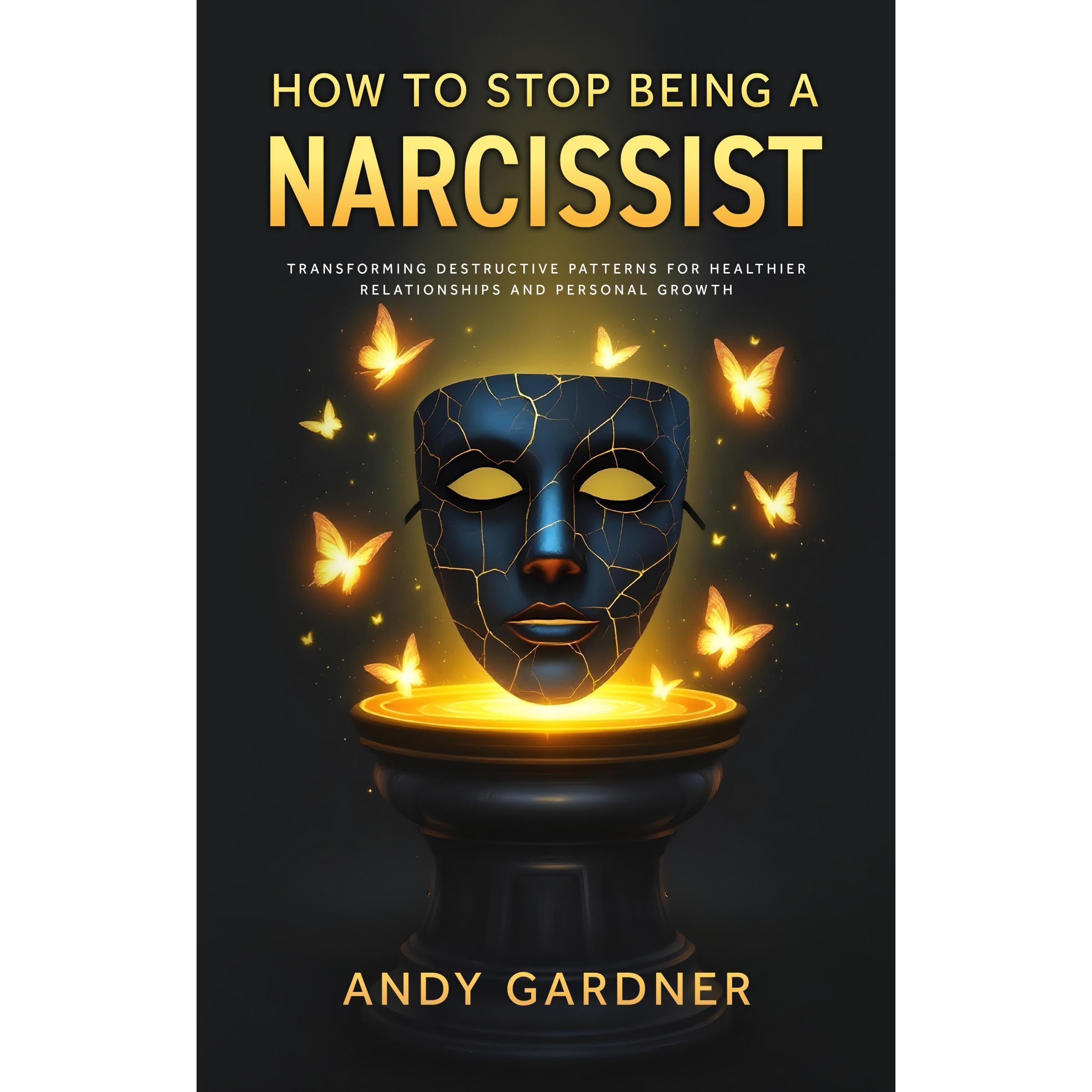 How to Stop Being a Narcissist: Transforming Destructive Patterns for Healthier Relationships and Personal Growth