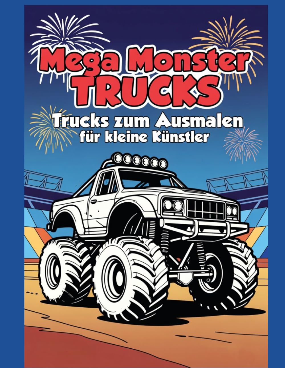 Mega Monster Trucks Malbuch: Trucks zum Ausmalen für kleine Künstler: 35 actionreiche Monstertrucks mit Rampen, Sprüngen, Arenen und Offroad‑Szenen – ... große Flächen, ideal für Kinder ab 4 Jahren