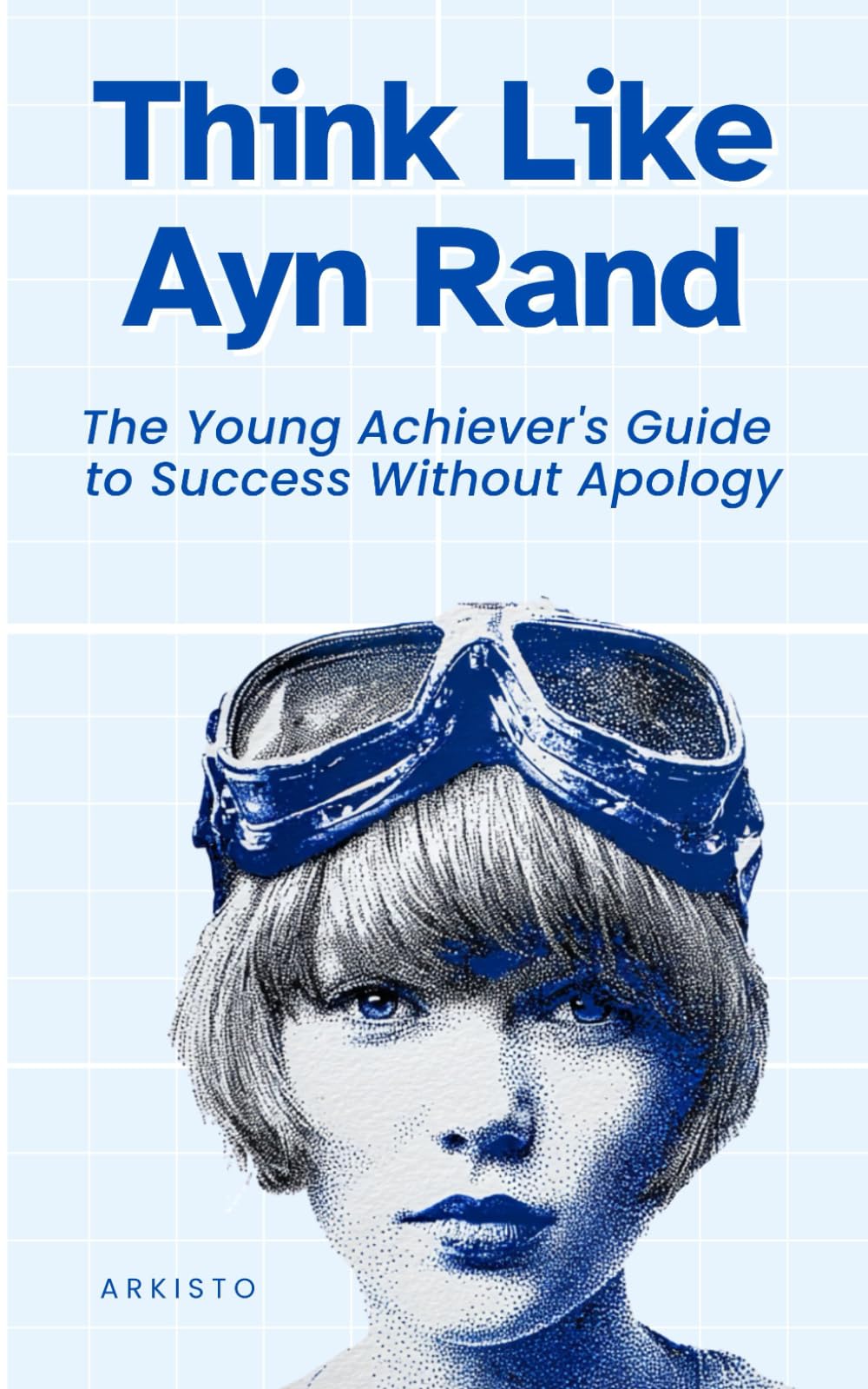 Think Like Ayn Rand: The Young Achiever's Guide to Success Without Apology (The Think Like Mental Models Series)