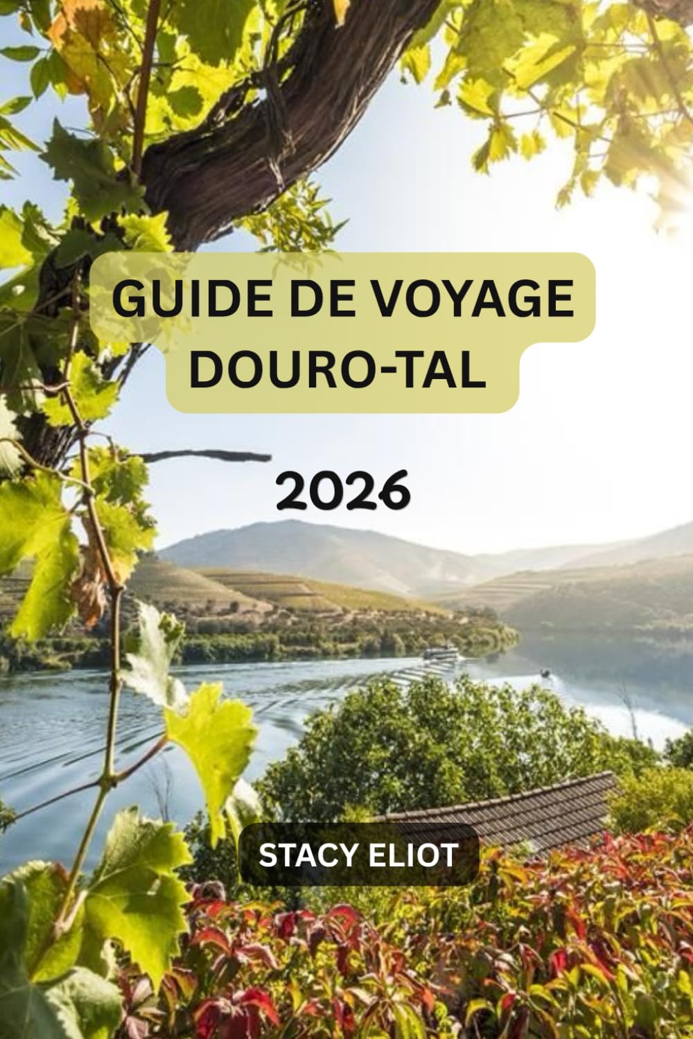GUIDE DE VOYAGE DOURO-TAL 2026: Guide complet des dégustations de vins, des croisières fluviales, des routes panoramiques et de la cuisine locale au Portugal