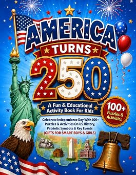 America Turns 250 - A Fun & Educational Activity Book For Kids Celebrate Independence Day With 100+ Puzzles & Activities On US History, Patriotic Symbols & Key Events Gifts For Smart Boys & Girls