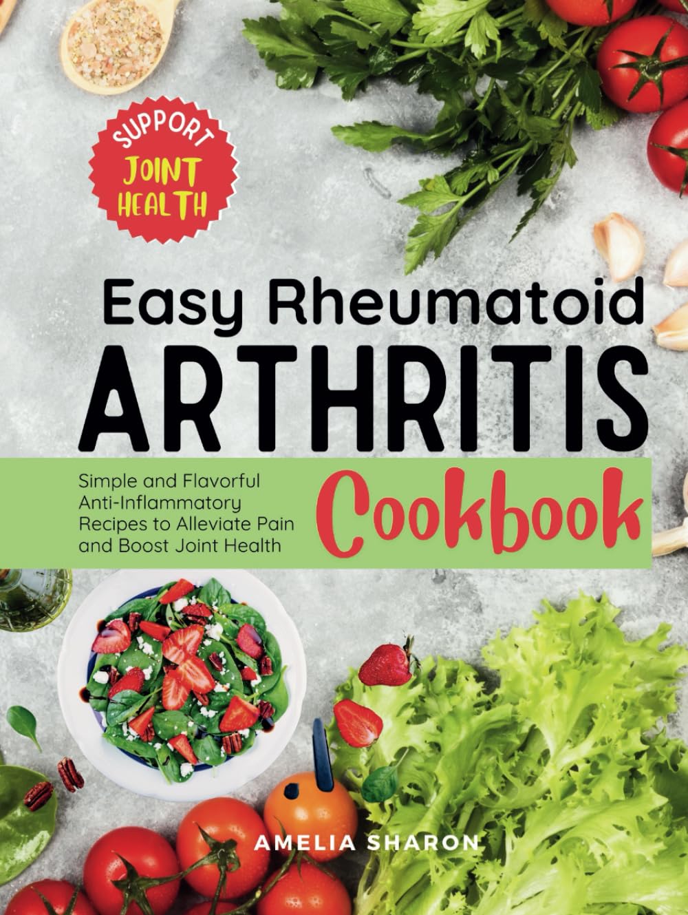 Easy Rheumatoid Arthritis Cookbook: Simple and Flavorful Anti-Inflammatory Recipes to Alleviate Pain and Boost Joint Health