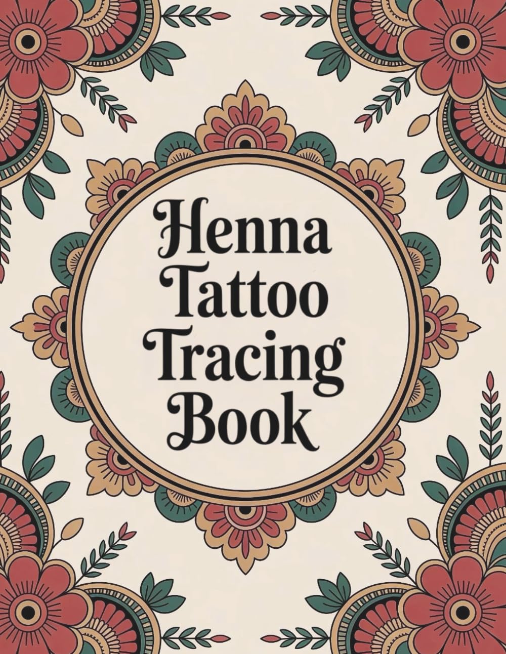 Henna Tattoo Tracing Book: Learn, Trace, and Create Stunning Henna-Style Tattoos with 62 Easy Mehndi Patterns to Practice and Master Elegant Designs – For Beginners and Artists